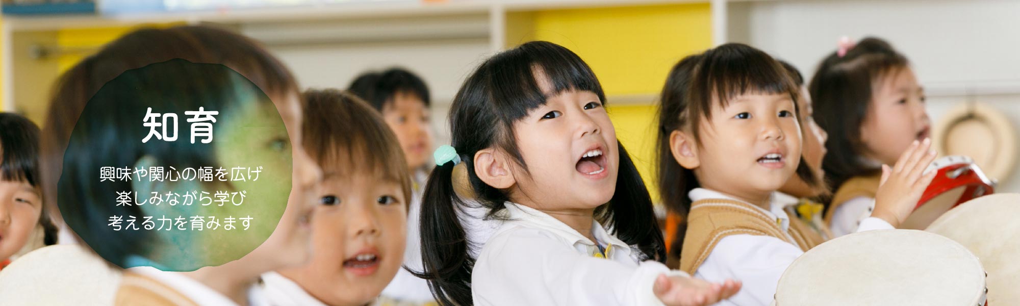 知育　興味や関心の幅を広げ 楽しみながら学び 考える力を育みます